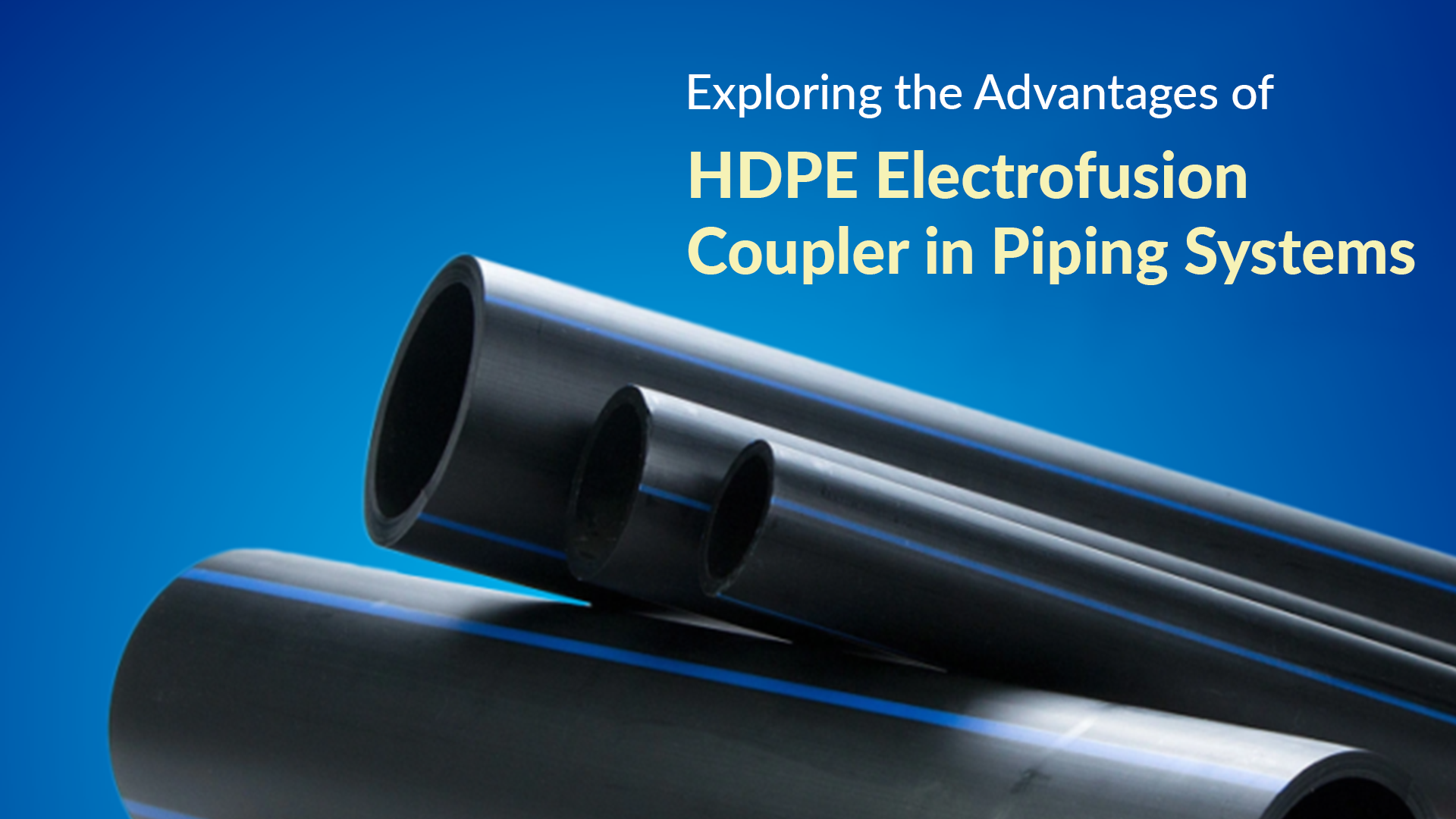 Exploring the Advantages of HDPE Electrofusion Couplers in Piping Systems
