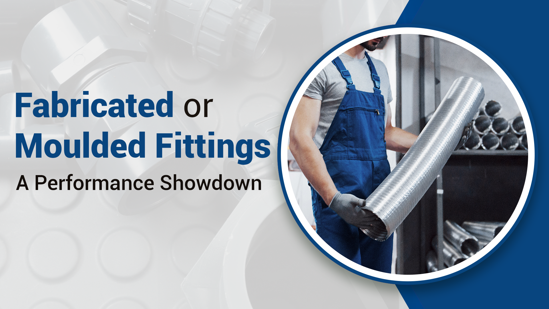 Fabricated or Moulded Fittings A Performance Showdown