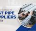Tips To Help You Choose The Best Pipe Suppliers In India
