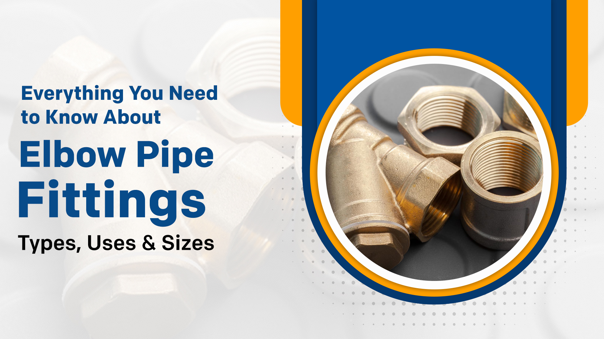 Everything You Need to Know About Elbow Pipe Fittings – Types, Uses & Sizes