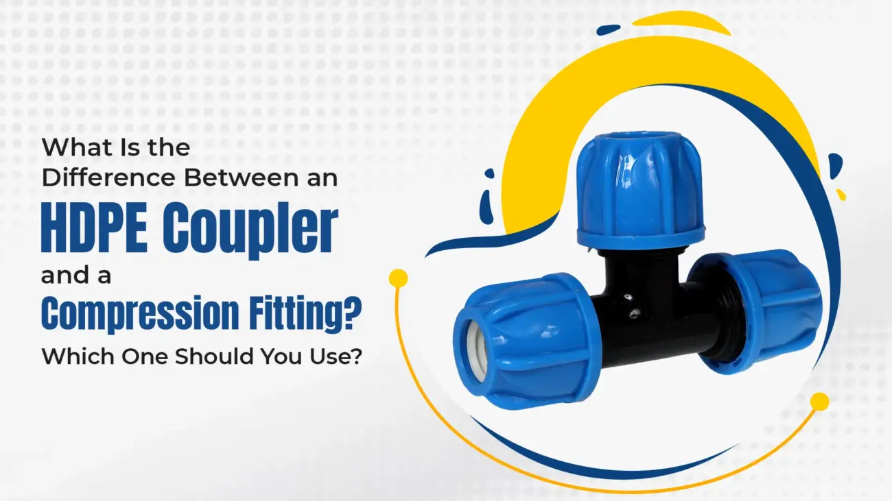 What Is the Difference Between an HDPE Coupler and a Compression Fitting? Which One Should You Use?